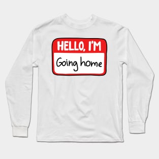 Hello I'm going home Long Sleeve T-Shirt